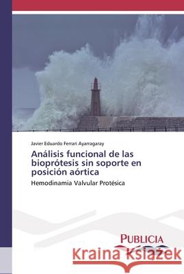 Análisis funcional de las bioprótesis sin soporte en posición aórtica Ferrari Ayarragaray, Javier Eduardo 9786202431439 Publicia - książka