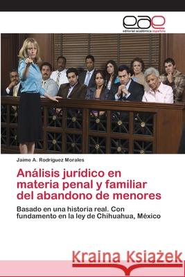 Análisis jurídico en materia penal y familiar del abandono de menores Rodríguez Morales, Jaime A. 9783659061950 Editorial Academica Espanola - książka