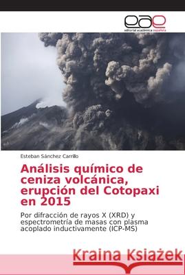 Análisis químico de ceniza volcánica, erupción del Cotopaxi en 2015 Sánchez Carrillo, Esteban 9786202155762 Editorial Académica Española - książka