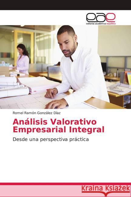 Análisis Valorativo Empresarial Integral : Desde una perspectiva práctica González Díaz, Romel Rámon 9786139408535 Editorial Académica Española - książka