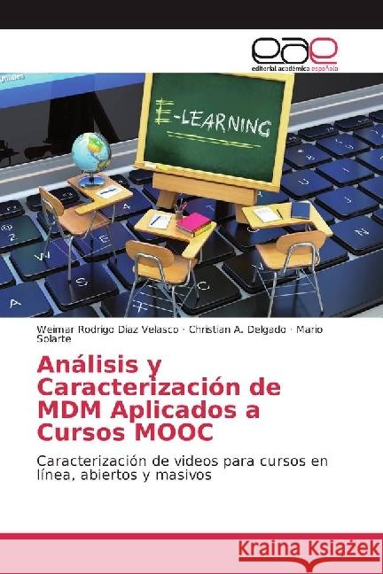 Análisis y Caracterización de MDM Aplicados a Cursos MOOC : Caracterización de videos para cursos en línea, abiertos y masivos Diaz Velasco, Weimar Rodrigo; Delgado, Christian A.; Solarte, Mario 9783639536027 Editorial Académica Española - książka