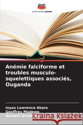 Anémie falciforme et troubles musculo-squelettiques associés, Ouganda Lawrence Akaro, Inyas, Madewo, Geoffrey, Orwotho, Norbert 9786200848628 Editions Notre Savoir - książka