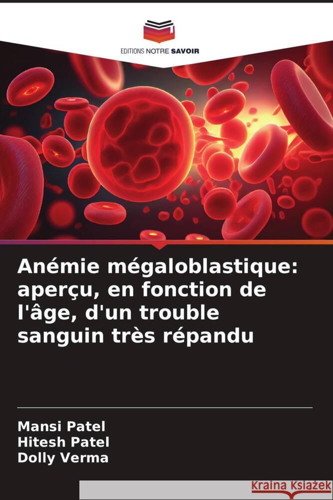 Anémie mégaloblastique: aperçu, en fonction de l'âge, d'un trouble sanguin très répandu Patel, Mansi, Patel, Hitesh, Verma, Dolly 9786206296737 Editions Notre Savoir - książka