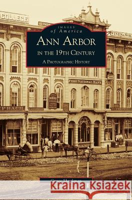 Ann Arbor in the 19th Century: A Photographic History Arcadia Publishing                       G. Shackman Grace Shackman 9781531612993 Arcadia Library Editions - książka