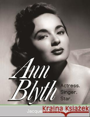 Ann Blyth: Actress. Singer. Star. Jacqueline T. Lynch 9781511801560 Createspace - książka