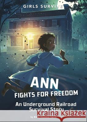 Ann Fights for Freedom: An Underground Railroad Survival Story Nikki Shannon Smith Alessia Trunfio 9781496578532 Stone Arch Books - książka