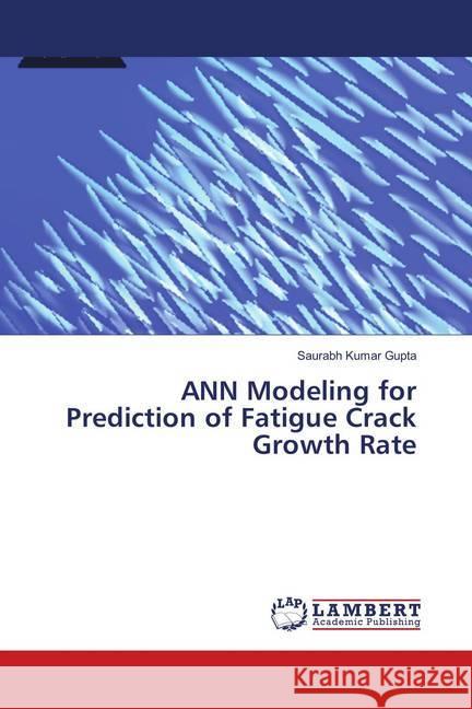 ANN Modeling for Prediction of Fatigue Crack Growth Rate Gupta, Saurabh Kumar 9786139930692 LAP Lambert Academic Publishing - książka