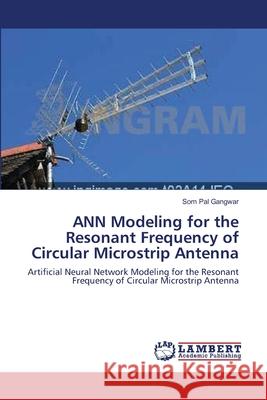 ANN Modeling for the Resonant Frequency of Circular Microstrip Antenna Gangwar, Som Pal 9783659001390 LAP Lambert Academic Publishing - książka