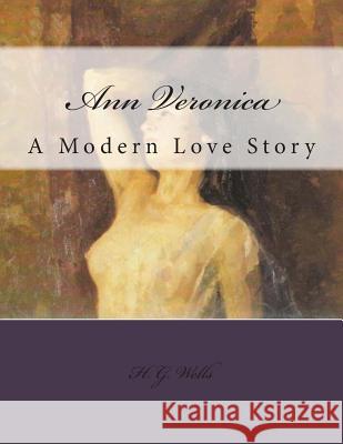 Ann Veronica: A Modern Love Story H. G. Wells 9781500281847 Createspace - książka