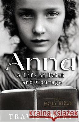 Anna: A Life of Faith and Courage Travis Short Nancy Laning Raeghen Rebstock 9781954000469 Publish Authority - książka