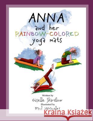 Anna and Her Rainbow-Colored Yoga Mats Giselle Shardlow Paul Wrangles 9781477400777 Createspace - książka