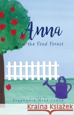 Anna and the Food Forest Stephanie Hrehirchuk 9780995883963 Stephanie Hrehirchuk - książka