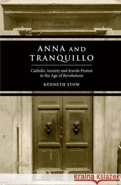 Anna and Tranquillo: Catholic Anxiety and Jewish Protest in the Age of Revolutions Kenneth Stow 9780300219043 Yale University Press - książka