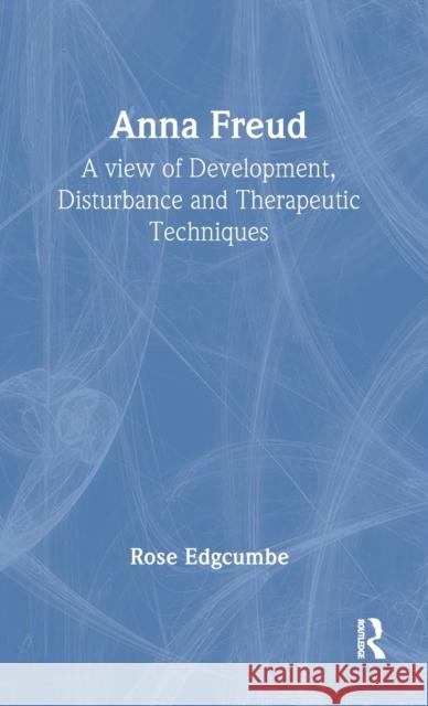 Anna Freud: A View of Development, Disturbance and Therapeutic Techniques Edgcumbe, Rose 9780415101998 Taylor & Francis - książka