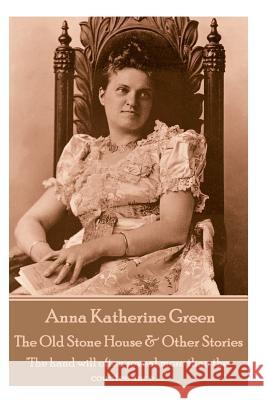 Anna Katherine Green - The Old Stone House & Other Stories: 