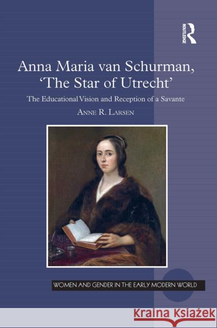 Anna Maria Van Schurman, 'The Star of Utrecht': The Educational Vision and Reception of a Savante Anne R. Larsen 9781032921563 Routledge - książka