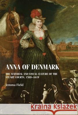 Anna of Denmark: The Material and Visual Culture of the Stuart Courts, 1589-1619  9781526142498 Manchester University Press - książka