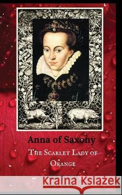 Anna of Saxony: The Scarlet Lady of Orange Ingrun Mann 9781945430442 Winged Hussar Publishing - książka