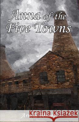 Anna of the Five Towns Arnold Bennett 9781976276545 Createspace Independent Publishing Platform - książka