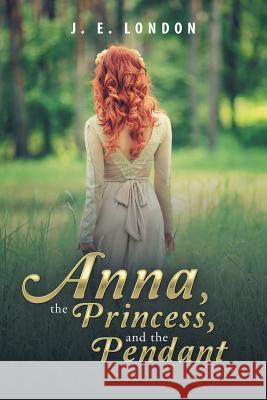 Anna, the Princess, and the Pendant J. E. London 9781546216421 Authorhouse - książka