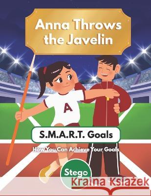Anna Throws The Javelin: S.M.A.R.T. Goals - How You Can Achieve Anything Stego Books   9798385857005 Independently Published - książka