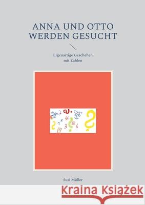 Anna und Otto werden gesucht: Eigenartige Geschehen mit Zahlen Susi Müller 9783754347386 Books on Demand - książka