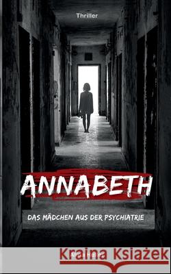 Annabeth: Das Mädchen aus der Psychiatrie Heller, Alina 9783755773962 Books on Demand - książka