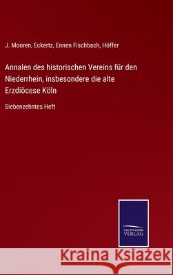 Annalen des historischen Vereins für den Niederrhein, insbesondere die alte Erzdiöcese Köln: Siebenzehntes Heft J Mooren, Eckertz, Ennen Fischbach 9783752544817 Salzwasser-Verlag Gmbh - książka