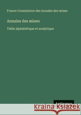 Annales des mines: Table alphab?tique et analytique Annales Des Mines France 9783386603812 Antigonos Verlag - książka