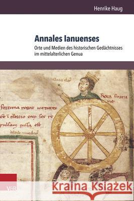 Annales Ianuenses: Orte Und Medien Des Historischen Gedachtnisses Im Mittelalterlichen Genua Haug, Henrike 9783847104995 V&r Unipress - książka