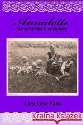 Annalotte: Meine Kindheit im Vorharz Palm, Lieselotte 9781533483294 Createspace Independent Publishing Platform - książka