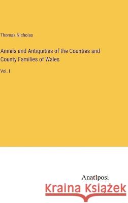 Annals and Antiquities of the Counties and County Families of Wales: Vol. I Thomas Nicholas   9783382146337 Anatiposi Verlag - książka