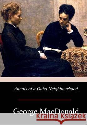 Annals of a Quiet Neighbourhood George MacDonald 9781974694631 Createspace Independent Publishing Platform - książka