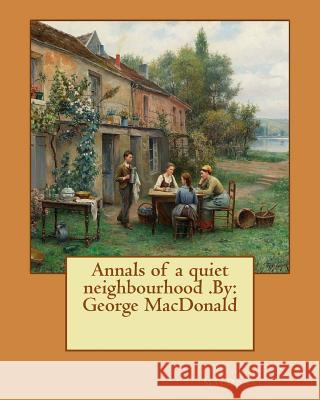 Annals of a quiet neighbourhood .By: George MacDonald MacDonald, George 9781542793384 Createspace Independent Publishing Platform - książka