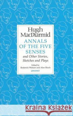 Annals of the Five Senses and Other Stories, Sketches and Plays Hugh Macdiarmid 9781857542721 CARCANET PRESS LTD - książka
