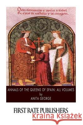 Annals of the Queens of Spain: All Volumes Anita George 9781505865554 Createspace - książka