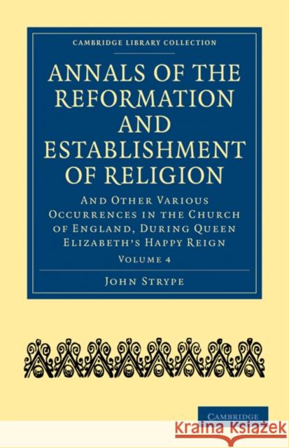 Annals of the Reformation and Establishment of Religion: And Other Various Occurrences in the Church of England, During Queen Elizabeth's Happy Reign Strype, John 9781108018043 Cambridge University Press - książka