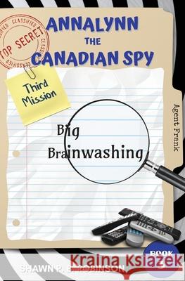 Annalynn the Canadian Spy: Big Brainwashing Shawn P. B. Robinson 9781989296226 Brainswell Publishing - książka