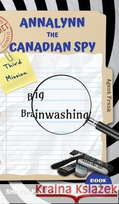 Annalynn the Canadian Spy: Big Brainwashing Shawn P. B. Robinson 9781989296295 Brainswell Publishing - książka