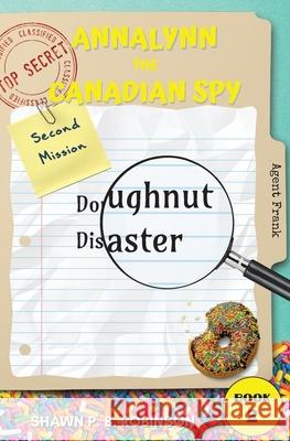 Annalynn the Canadian Spy: Doughnut Disaster Shawn P. B. Robinson 9781989296233 Brainswell Publishing - książka