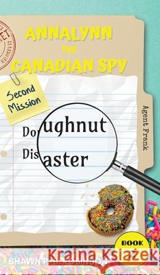 Annalynn the Canadian Spy: Doughnut Disaster Shawn P. B. Robinson 9781989296288 Brainswell Publishing - książka