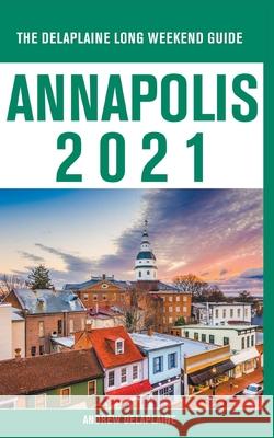 Annapolis - The Delaplaine 2021 Long Weekend Guide Andrew Delaplaine 9781393825401 Draft2digital - książka