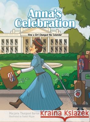 Anna's Celebration: How a Girl Changed the Calendar Marjorie Thurgood Barton, Daniel Majan 9781664233959 WestBow Press - książka