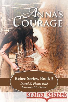 Anna's Courage: Kébec Series, Book 3 Plante, David E. 9781490897042 WestBow Press - książka