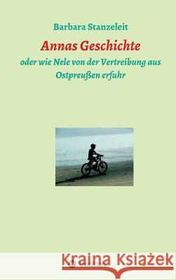Annas Geschichte: oder wie Nele von der Vertreibung aus Ostpreußen erfuhr Barbara Stanzeleit 9783732371594 Tredition Gmbh - książka