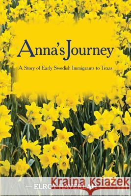 Anna's Journey: A Tale of Early Swedish Immigrants to Texas Elroy Haverlah 9781494253783 Createspace - książka