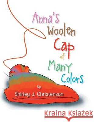 Anna's Woolen Cap of Many Colors Shirley J Christenson   9781685562083 Trilogy Christian Publishing - książka