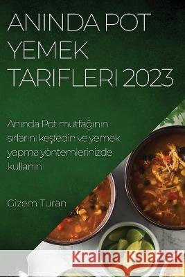 Anında Pot Yemek Tarifleri 2023: Anında Pot mutfağının sırlarını keşfedin ve yemek yapma y?ntemlerinizde Gizem Turan 9781837525584 Gizem Turan - książka