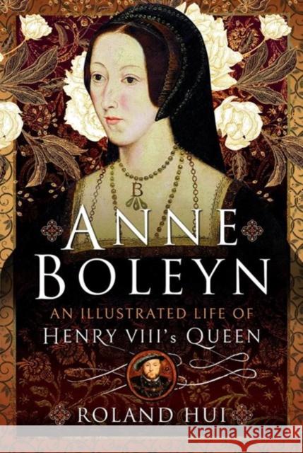 Anne Boleyn, An Illustrated Life of Henry VIII's Queen Roland Hui 9781399087575 Pen & Sword Books Ltd - książka
