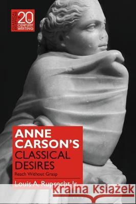 Anne Carson's Classical Desires: Reach Without Grasp Louis A. Ruprecht Jr. (Georgia State University, USA) 9781350039704 Bloomsbury Publishing PLC - książka